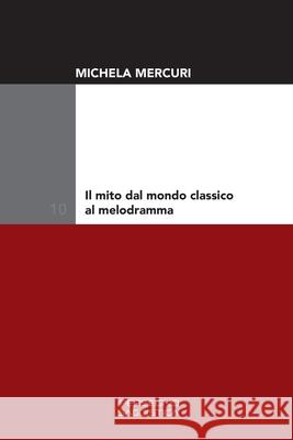 Il mito dal mondo classico al melodramma Michela Mercuri 9788897028895
