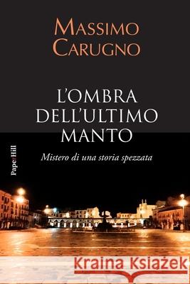 L'ombra dell'ultimo manto: Mistero di una storia spezzata Massimo Carugno 9788897028987