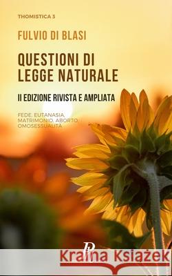 Questioni di legge naturale: Fede, eutanasia, matrimonio, aborto, omosessualità Fulvio Di Blasi 9788897328070