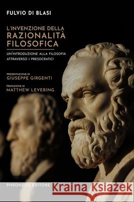 L'invenzione della razionalit? filosofica Giuseppe Girgenti Matthew Levering Fulvio D 9788897328681 Phronesis