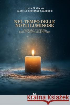 Nel tempo delle cose luminose: Leggende e Vangelo dall'Avvento all'Epifania Gabriele Giordano Scardocci Lucia Graziano 9788897328759 Phronesis