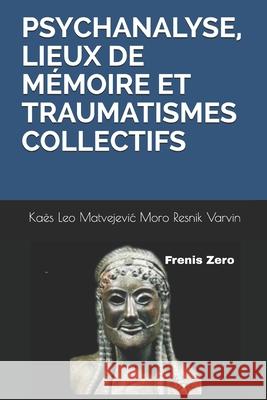 Psychanalyse, Lieux de Mémoire Et Traumatismes Collectifs: Frenis Zero Resnik, Salomon 9788897479222 Frenis Zero