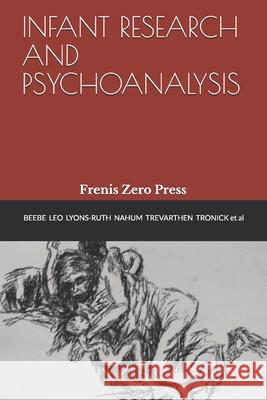 Infant Research and Psychoanalysis: Frenis Zero Press Edward Tronick Beatrice Beebe Colwyn Trevarthen 9788897479246 Frenis Zero