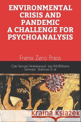 Environmental Crisis and Pandemic. a Challenge for Psychoanalysis: Frenis Zero Press Robert D. Stolorow Cosimo Schinaia Nancy McWilliams 9788897479376