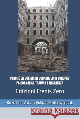 Perch? La Guerra in Ucraina Ed in Europa? Psicoanalisi, Trauma E Resilienza: Frenis Zero Vamik Volkan Ksenia Zaitseva Giuseppe Leo 9788897479765 Frenis Zero