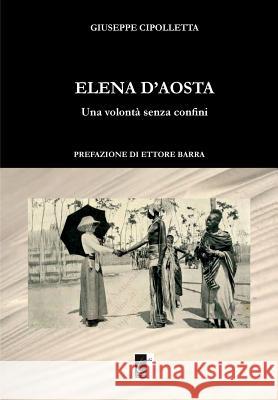 Elena d'Aosta: Una Volontà Senza Confini Cipolletta, Giuseppe 9788897489375 Il Terebinto Srl