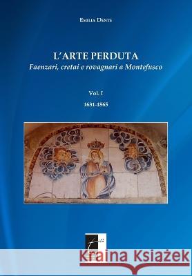 L\'Arte Perduta: Faenzari, cretai e rovagnari a Montefusco Emilia Dente 9788897489597 Il Terebinto Edizioni