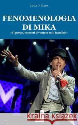 Fenomenologia Di Mika: Ti Prego, Potresti Diventare Mio Fratello? Lucia D 9788897489627 Il Terebinto Edizioni