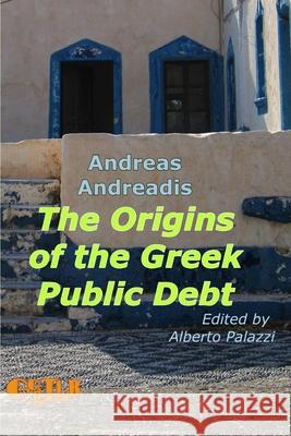 The Origins of the Greek Public Debt Alberto Palazzi Andreadis Andreas 9788897527084