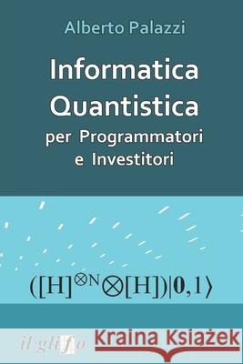 Informatica Quantistica per Programmatori e Investitori Alberto Palazzi 9788897527534