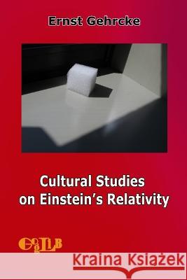 Cultural Studies on Einstein's Relativity Ernst Gehrcke, Alberto Palazzi 9788897527596 Goglib