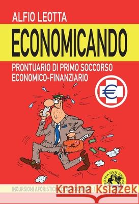 Economicando: Prontuario di primo soccorso economico-finanziario Alfio Leotta Sergio Angeli 9788897589631