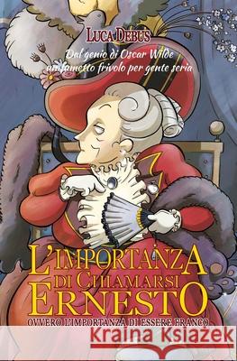 L'importanza di chiamarsi Ernesto: Ovvero l'importanza di essere franco Luca Debus Oscar Wilde 9788897589761