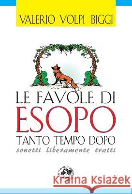 Le favole di Esopo tanto tempo dopo: Sonetti liberamente tratti Valerio Volpi 9788897589853 Festina Lente Edizioni