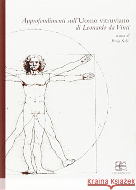 Approfondimenti sull’uomo Vitruviano di Leonardo da Vinci Paola Salvi 9788897644019 C.B. Edizioni