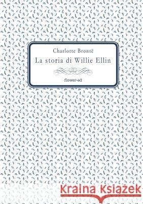 La storia di Willie Ellin Brontë, Charlotte 9788897815785 Flower-Ed