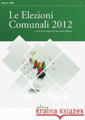 Le Elezioni Comunali 2012 de Sio Lorenzo Aldo Paparo 9788898012015 Cise - Centro Italiano Studi Elettorali