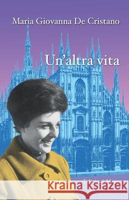 Un'altra vita Maria Giovanna de Cristano, Vincenzo Davide Schinaia 9788898373017 Edizioni Maan