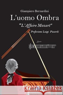 L' uomo ombra: L'Affaire Mozart Luigi Piccardi, Luigi Augelli, Vincenzo Augelli 9788898408184 A&a Edizione