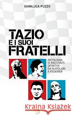 Tazio e i suoi fratelli: Antologia di racconti sportivi da Nuvolari a Federer Puzzo, Gianluca 9788898459100 Advertising PL Di Gianluca Puzzo