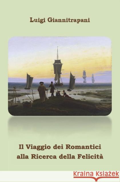 Il Viaggio Dei Romantici Alla Ricerca Della Felicita' Luigi Giannitrapani 9788898507009 Eccolo Editions