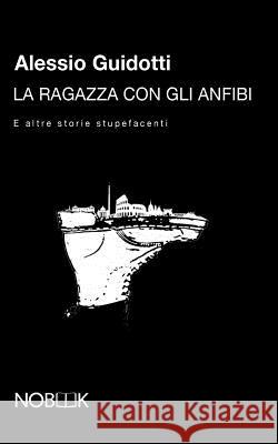 La ragazza con gli anfibi: E altre storie stupefacenti Guidotti, Alessio 9788898591275