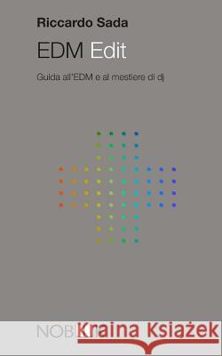 EDM Edit: Guida all'EDM e al mestiere di dj Sada, Riccardo 9788898591282 Nobook