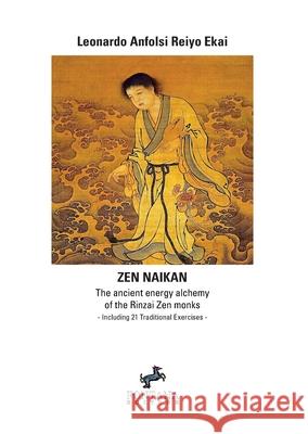 Zen Naikan - The ancient energy alchemy of the Rinzai Zen monks. Including 21 Traditional Exercises Leonardo Anfolsi 9788898750511