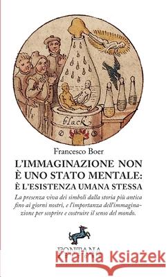 L'Immaginazione non ? uno stato mentale: ? l'esistenza umana stessa Francesco Boer 9788898750573 Fontana Editore