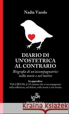 Diario di un'ostetrica al contrario - Biografia di un'accompagnatrice nella morte e nel morire Nadia Varolo 9788898750740 Fontana Editore