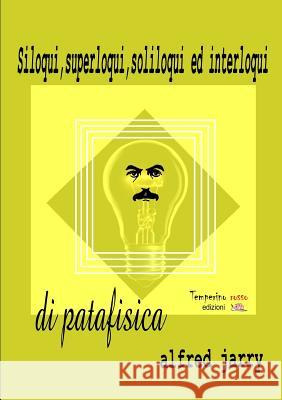 Siloqui, superloqui, soliloqui ed interloqui di patafisica Attilio Fortini, Alfred Jarry 9788898894024 Temperino Rosso Edizioni