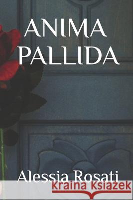 Anima Pallida: 2 Alessia Rosati 9788899159580 Rapsodia Edizioni