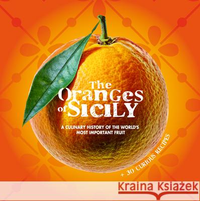The Oranges of Sicily: A Culinary History of the World's Most Important Fruit + 30 Curious Recipes Vinci Bellomo Alessandro Saffo Antonino Bartuccio 9788899180386 Sime Books