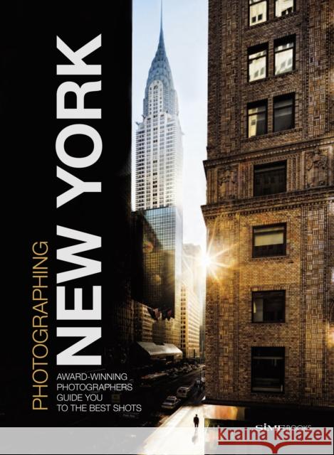 Photographing: New York: Award-Winning Photographers Show You How to Get the Best Shots  9788899180553 SIME Books
