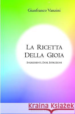 La ricetta della gioia: Ingredienti, dosi, istruzioni Vanzini, Gianfranco 9788899187040