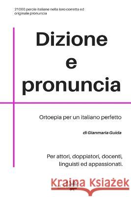 Dizione e pronuncia: Per attori, doppiatori, docenti, linguisti ed appassionati Gianmaria Guida   9788899205058 Ecrimen