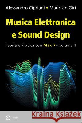 Musica Elettronica e Sound Design - Teoria e Pratica con Max 7 - Volume 1 (Terza Edizione) Cipriani, Alessandro 9788899212001 Contemponet