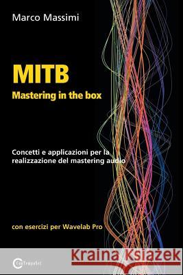 MITB Mastering in the box: Concetti e applicazioni per la realizzazione del mastering audio con Wavelab Pro 10 Massimi, Marco 9788899212070 Contemponet