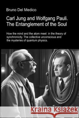 Carl Jung and Wolfgang Pauli. The Entanglement of the Soul: How the mind and the atom meet in the theory of synchronicity. The collective unconscious Bruno de 9788899264444 Pensarediverso-Ing
