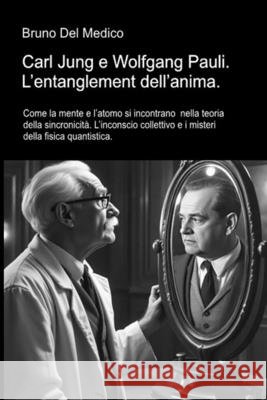 Carl Jung e Wolfgang Pauli. L'entanglement dell'anima: Come la mente e l'atomo si incontrano nella teoria della sincronicit?. L'inconscio collettivo e Bruno de 9788899264451 Pensarediverso-Ita