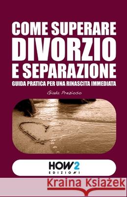 Come Superare Divorzio E Separazione: Guida pratica per una rinascita immediata Giada Prezioso 9788899356354 How2 Edizioni