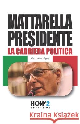 Mattarella Presidente: Politicamente Scorretto Alessandro Vignati 9788899356569 How2 Edizioni