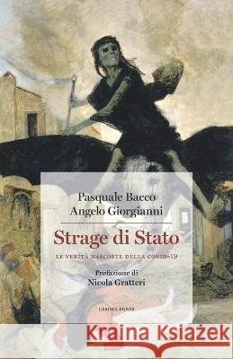 Strage di Stato: Le verità nascoste della Covid-19 Angelo Giorgianni, Pasquale Bacco, Nicola Gratteri 9788899375720 Edizioni Lemma Press