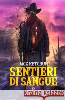 Sentieri di Sangue Ketchum, Jack 9788899569297 Independent Legions Publishing