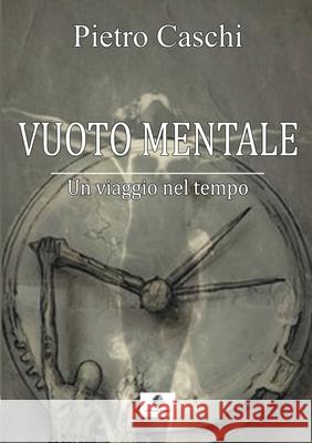 Vuoto Mentale: Un viaggio nel tempo Pietro Caschi 9788899741327