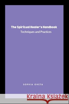 The Spiritual Healer's Handbook: Techniques and Practices Oheta Sophia 9788904444441 OS Pub