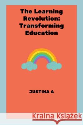 The Learning Revolution: Transforming Education Justina A 9788914270627 Justina a