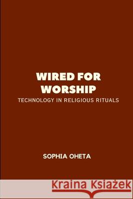 Wired for Worship: Technology in Religious Rituals Oheta Sophia 9788940370605 OS Pub