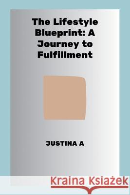 The Lifestyle Blueprint: A Journey to Fulfillment Justina A 9788954271905 Justina a