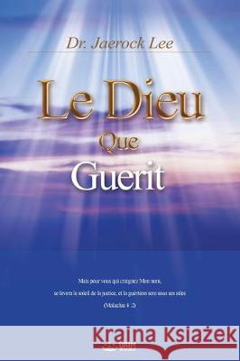 Le Dieu qui Guérit: God the Healer (French Edition) Lee Jaerock 9788975571008 Urim Books USA